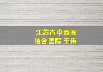 江苏省中西医结合医院 王伟